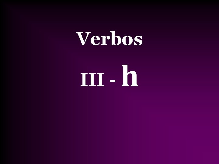 Verbos III - h 