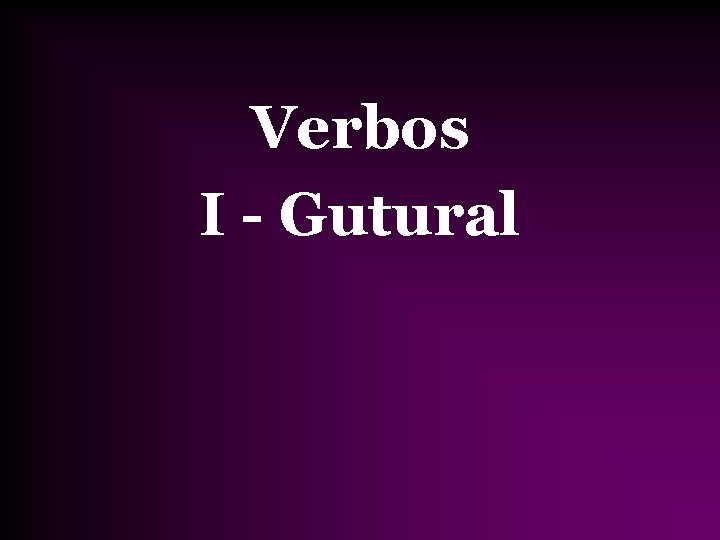 Verbos I - Gutural 