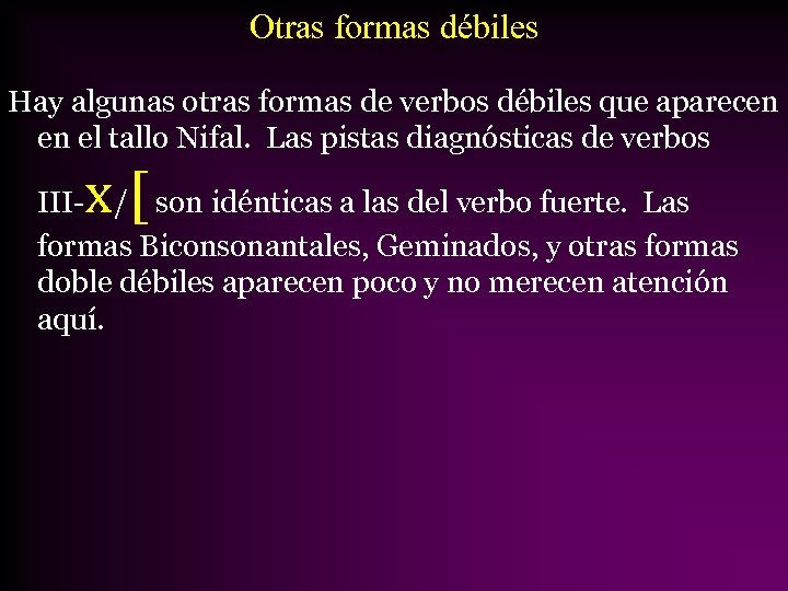 Otras formas débiles Hay algunas otras formas de verbos débiles que aparecen en el