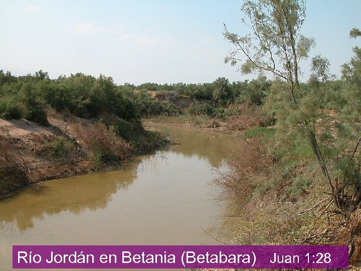 Río Jordán en Betania (Betabara) Juan 1: 28 