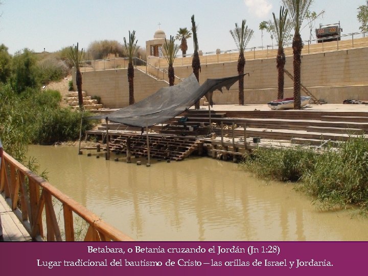 Betabara, o Betania cruzando el Jordán (Jn 1: 28) Lugar tradicional del bautismo de