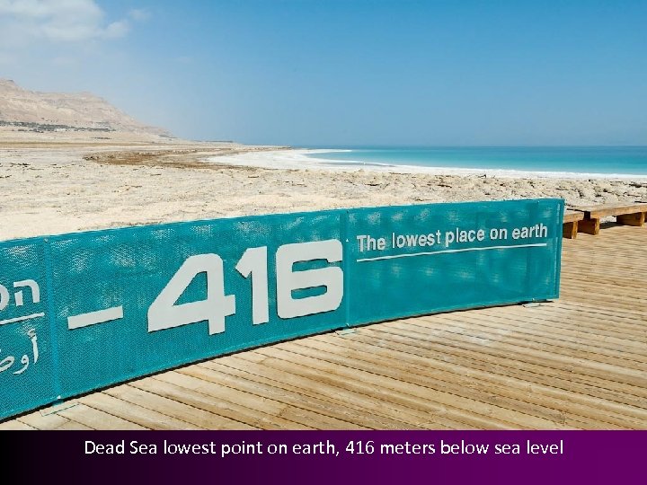 Dead Sea lowest point on earth, 416 meters below sea level 