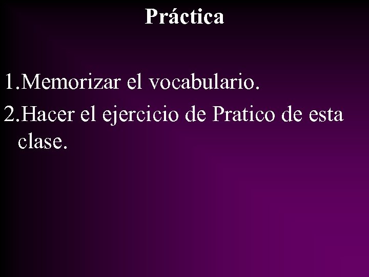 Práctica 1. Memorizar el vocabulario. 2. Hacer el ejercicio de Pratico de esta clase.