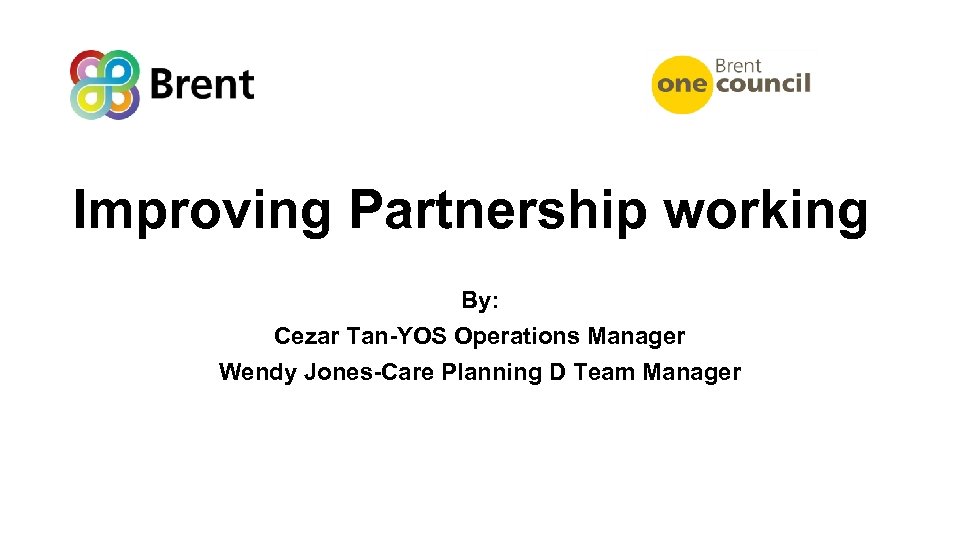 Improving Partnership working By: Cezar Tan-YOS Operations Manager Wendy Jones-Care Planning D Team Manager