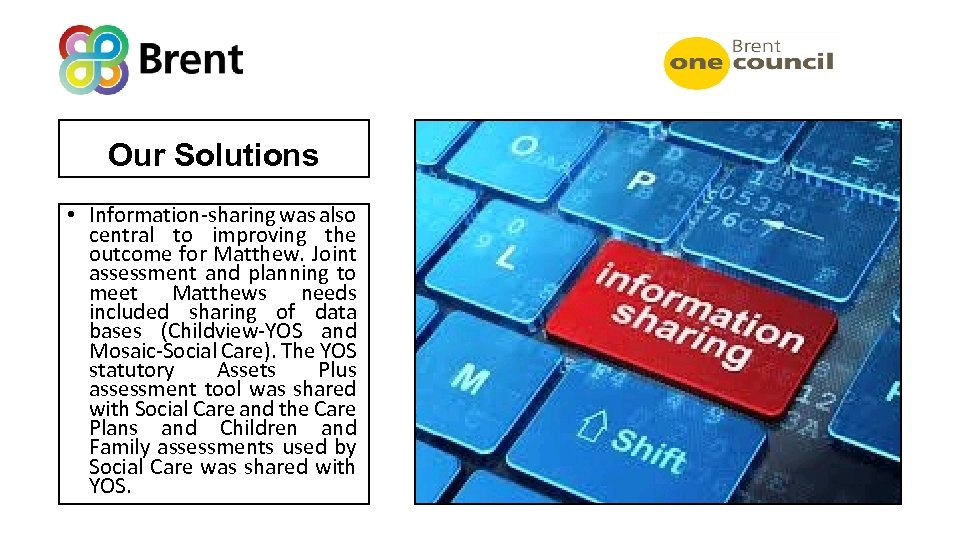 Our Solutions • Information-sharing was also central to improving the outcome for Matthew. Joint