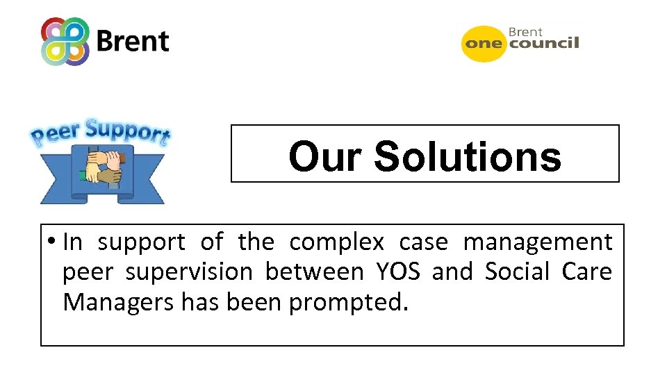 Our Solutions • In support of the complex case management peer supervision between YOS