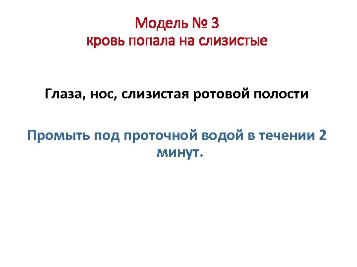 Модель № 3 кровь попала на слизистые Глаза, нос, слизистая ротовой полости Промыть под