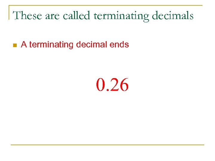 These are called terminating decimals n A terminating decimal ends 