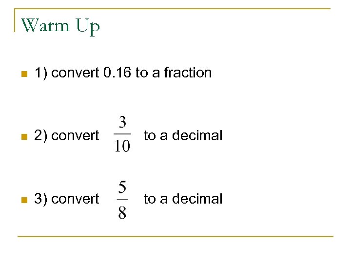 Warm Up n 1) convert 0. 16 to a fraction n 2) convert to