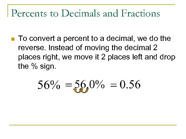 Percents to Decimals and Fractions n To convert a percent to a decimal, we