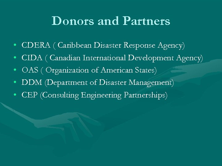 Donors and Partners • • • CDERA ( Caribbean Disaster Response Agency) CIDA (