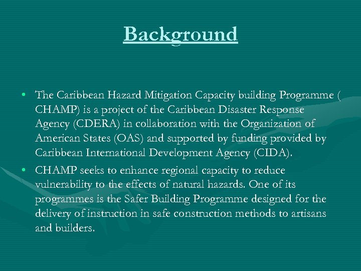 Background • The Caribbean Hazard Mitigation Capacity building Programme ( CHAMP) is a project