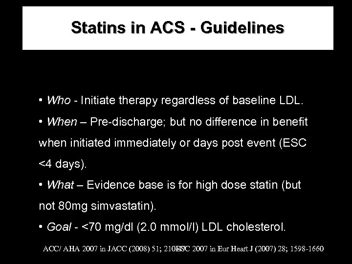 Statins in ACS - Guidelines • Who - Initiate therapy regardless of baseline LDL.