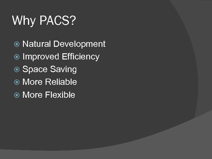 Why PACS? Natural Development Improved Efficiency Space Saving More Reliable More Flexible 