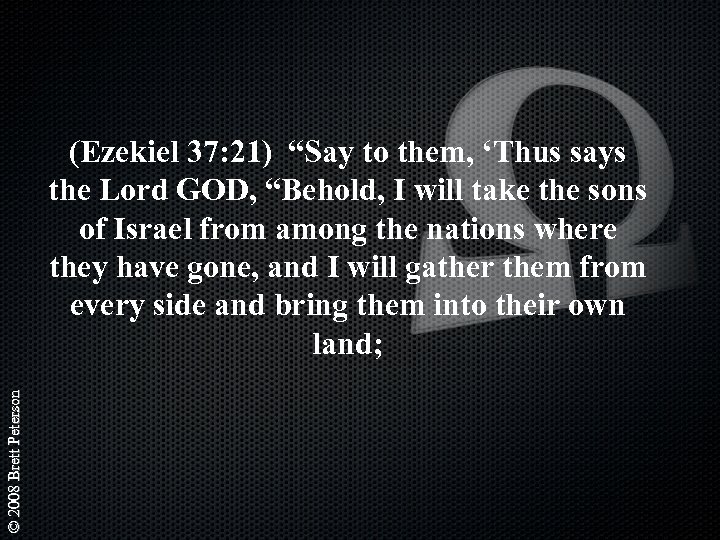 © 2008 Brett Peterson (Ezekiel 37: 21) “Say to them, ‘Thus says the Lord