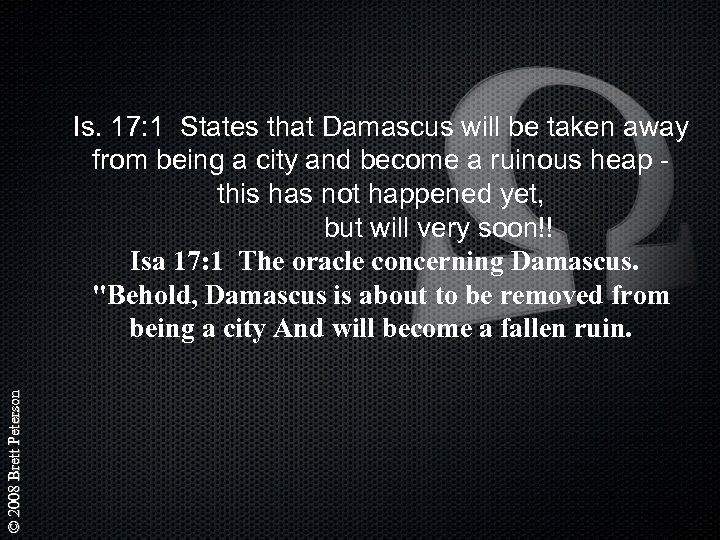 © 2008 Brett Peterson Is. 17: 1 States that Damascus will be taken away