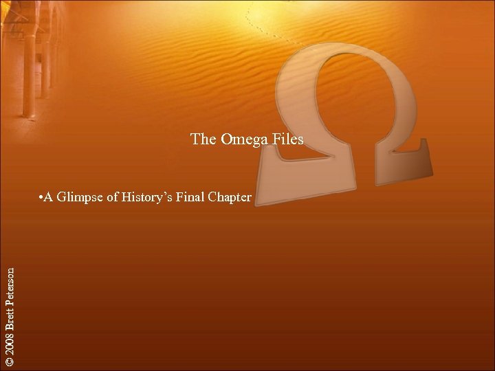 The Omega Files © 2008 Brett Peterson • A Glimpse of History’s Final Chapter