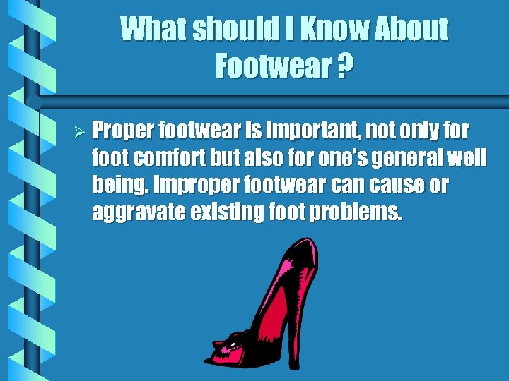 What should I Know About Footwear ? Ø Proper footwear is important, not only