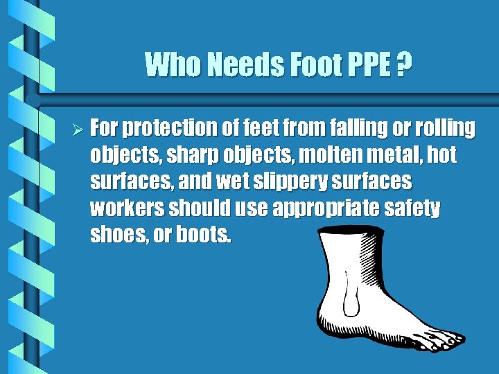 Who Needs Foot PPE ? Ø For protection of feet from falling or rolling