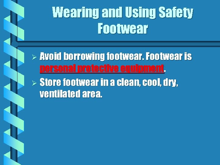 Wearing and Using Safety Footwear Ø Avoid borrowing footwear. Footwear is personal protective equipment.