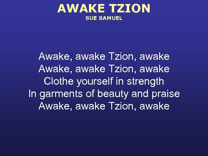 AWAKE TZION SUE SAMUEL Awake, awake Tzion, awake Clothe yourself in strength In garments