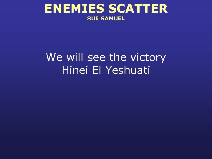 ENEMIES SCATTER SUE SAMUEL We will see the victory Hinei El Yeshuati 