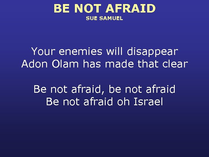 BE NOT AFRAID SUE SAMUEL Your enemies will disappear Adon Olam has made that