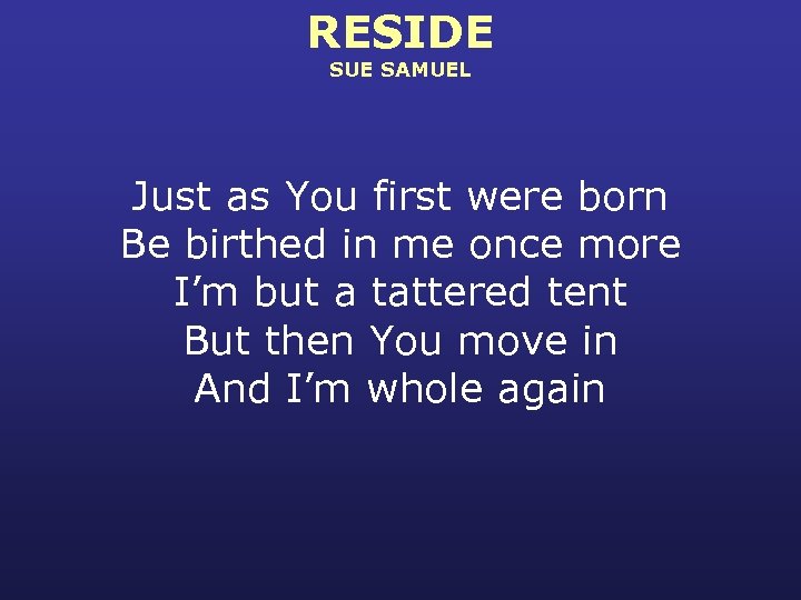 RESIDE SUE SAMUEL Just as You first were born Be birthed in me once