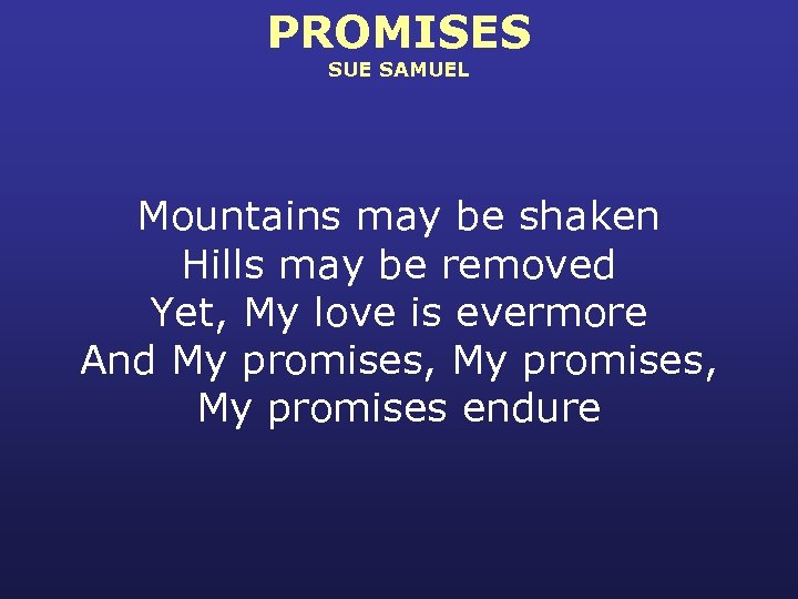 PROMISES SUE SAMUEL Mountains may be shaken Hills may be removed Yet, My love