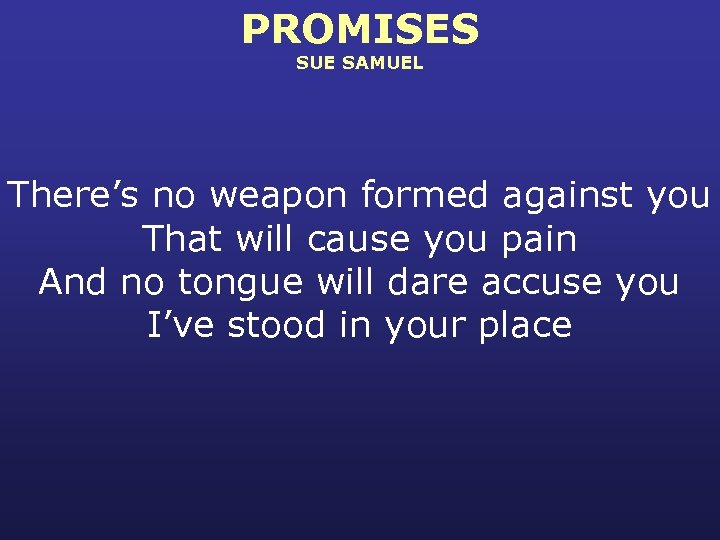 PROMISES SUE SAMUEL There’s no weapon formed against you That will cause you pain