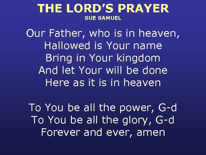 THE LORD’S PRAYER SUE SAMUEL Our Father, who is in heaven, Hallowed is Your