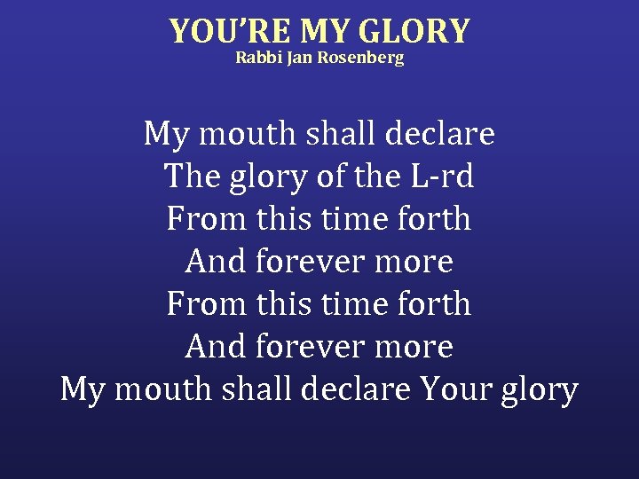 YOU’RE MY GLORY Rabbi Jan Rosenberg My mouth shall declare The glory of the