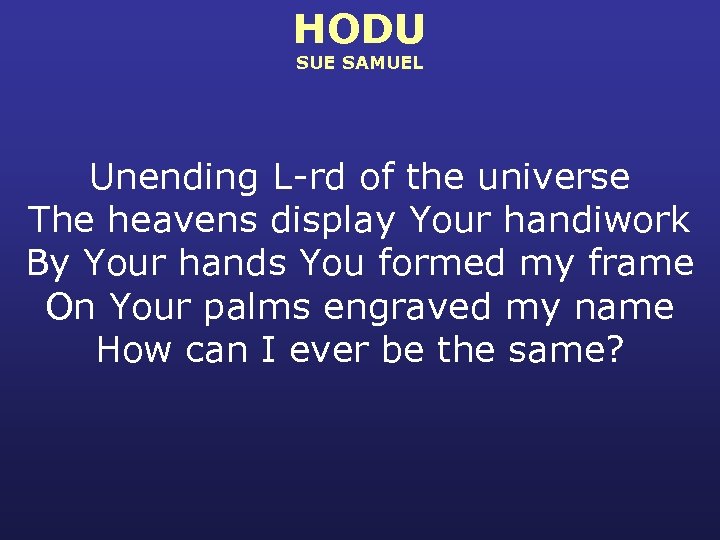 HODU SUE SAMUEL Unending L-rd of the universe The heavens display Your handiwork By