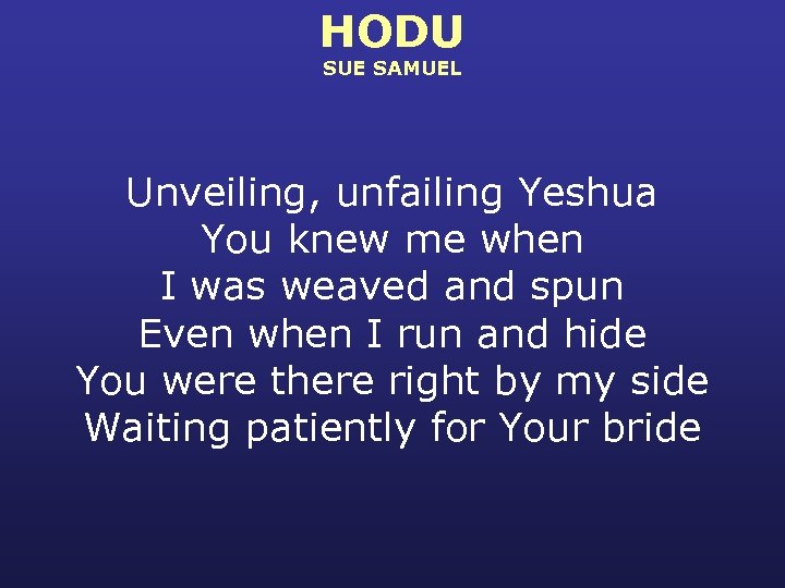 HODU SUE SAMUEL Unveiling, unfailing Yeshua You knew me when I was weaved and