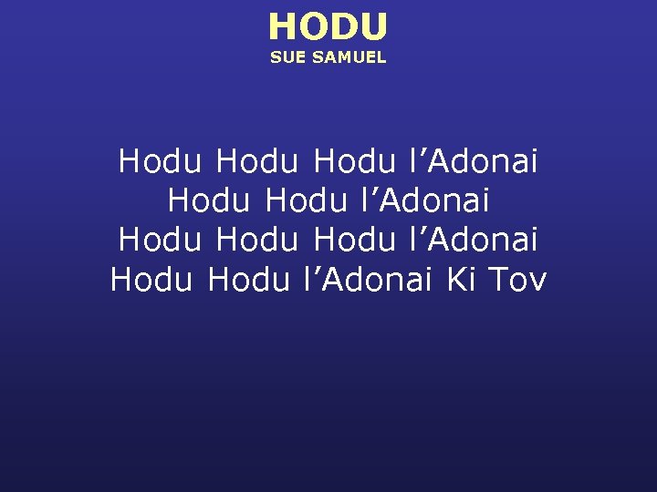 HODU SUE SAMUEL Hodu Hodu l’Adonai Hodu l’Adonai Ki Tov 