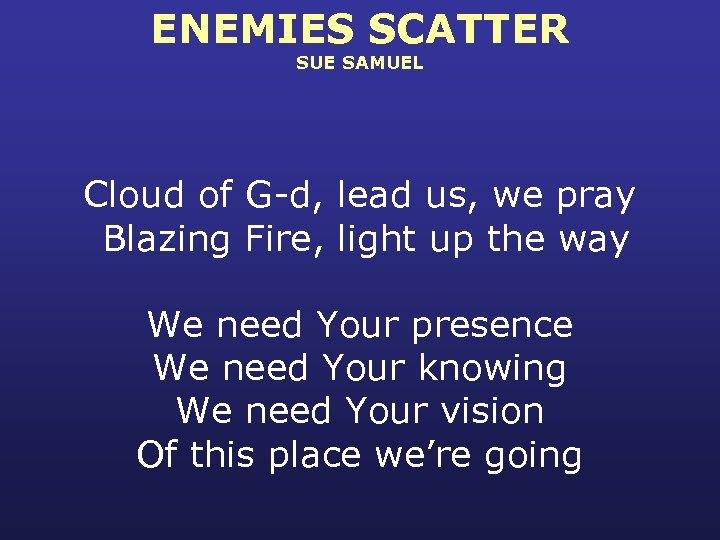 ENEMIES SCATTER SUE SAMUEL Cloud of G-d, lead us, we pray Blazing Fire, light