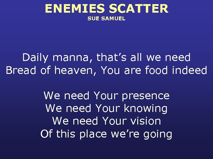 ENEMIES SCATTER SUE SAMUEL Daily manna, that’s all we need Bread of heaven, You