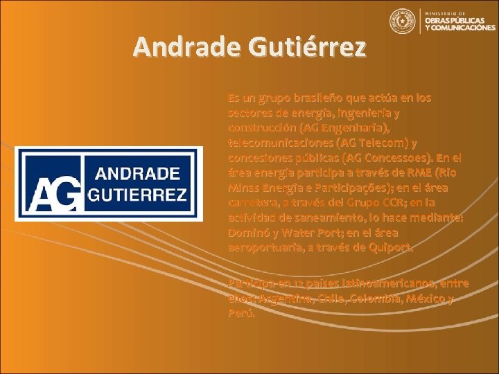 Andrade Gutiérrez Es un grupo brasileño que actúa en los sectores de energía, ingeniería