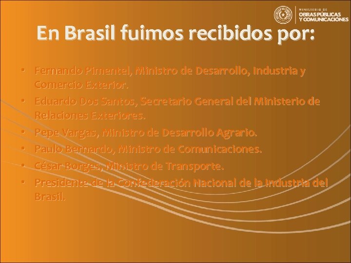En Brasil fuimos recibidos por: • Fernando Pimentel, Ministro de Desarrollo, Industria y Comercio