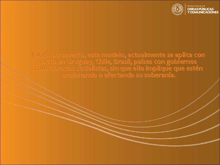 Este instrumento, este modelo, actualmente se aplica con éxito en Uruguay, Chile, Brasil, países
