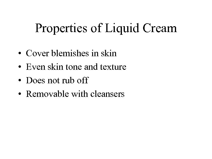 Properties of Liquid Cream • • Cover blemishes in skin Even skin tone and