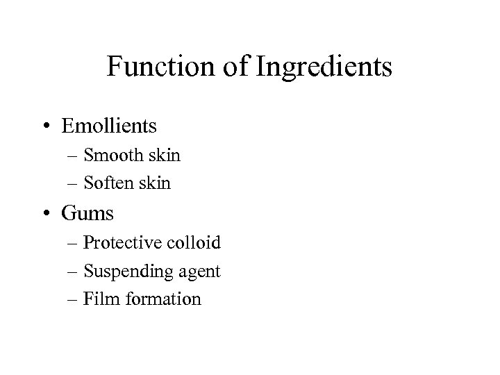 Function of Ingredients • Emollients – Smooth skin – Soften skin • Gums –