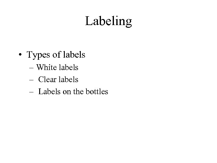 Labeling • Types of labels – White labels – Clear labels – Labels on