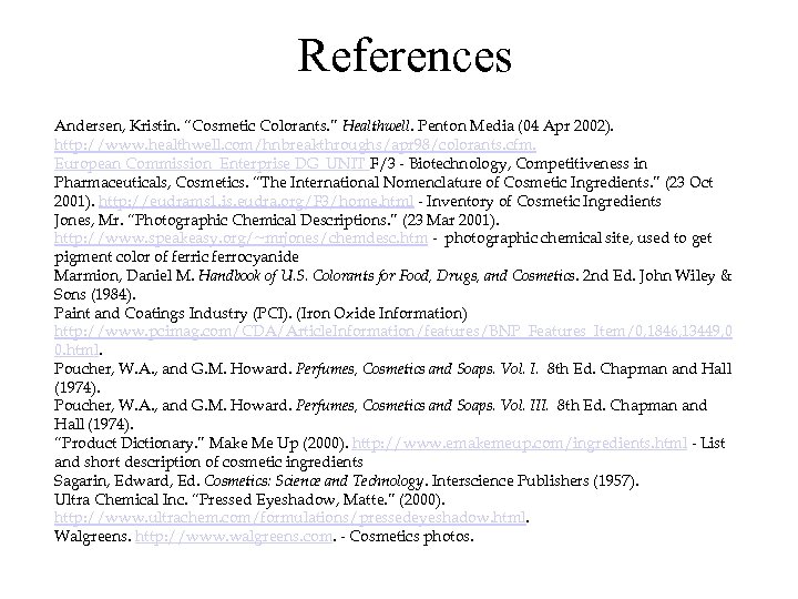 References Andersen, Kristin. “Cosmetic Colorants. ” Healthwell. Penton Media (04 Apr 2002). http: //www.