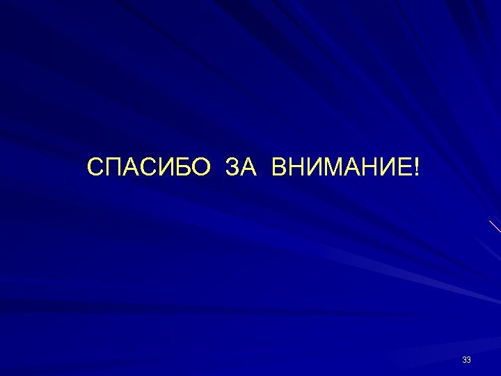 СПАСИБО ЗА ВНИМАНИЕ! 33 
