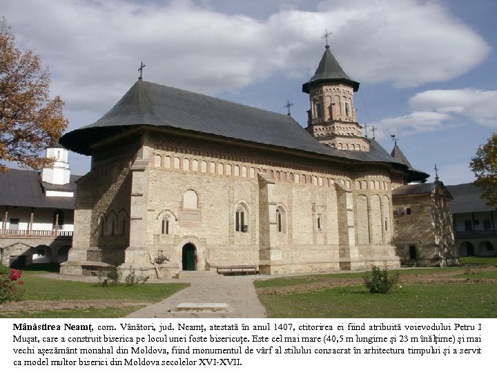 Mânăstirea Neamț, com. Vânători, jud. Neamț, atestată în anul 1407, ctitorirea ei fiind atribuită