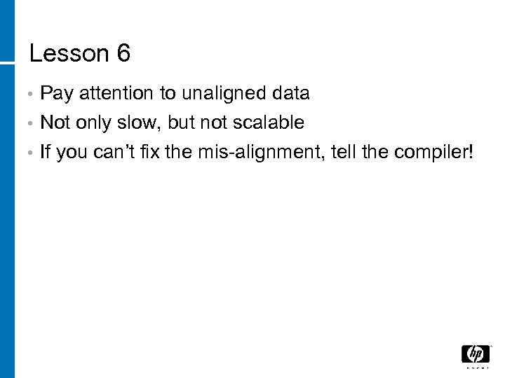 Lesson 6 • Pay attention to unaligned data • Not only slow, but not