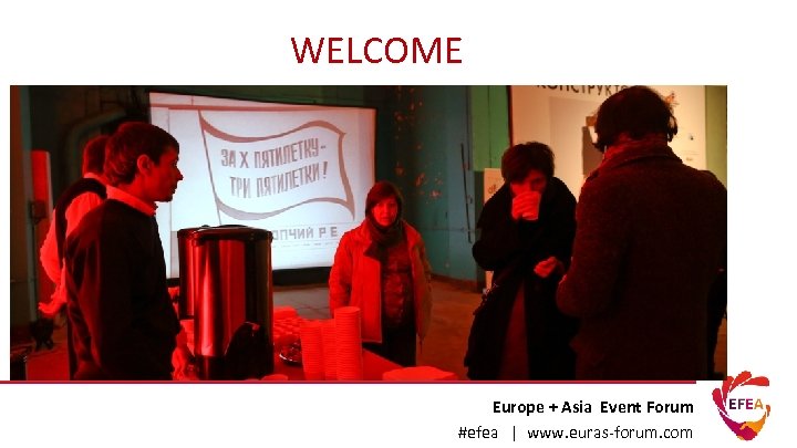 WELCOME Europe + Asia Event Forum #efea | www. euras-forum. com 