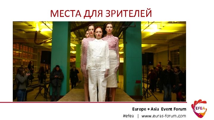 МЕСТА ДЛЯ ЗРИТЕЛЕЙ Europe + Asia Event Forum #efea | www. euras-forum. com 