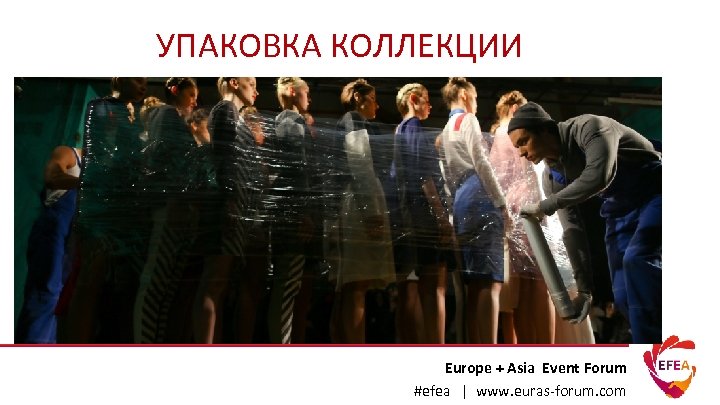 УПАКОВКА КОЛЛЕКЦИИ Europe + Asia Event Forum #efea | www. euras-forum. com 
